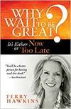 WHY WAIT TO BE GREAT? IT'S EITHER NOW OR TOO LATE