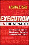EXECUTION IS THE STRATEGY: HOW LEADERS ACHIEVE MAXIMUM RESULTS IN MINIMUM TIME