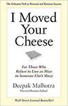 I MOVED YOUR CHEESE; FOR THOSE WHO REFUSE TO LIVE AS MICE IN SOMEONE ELSES MAZE