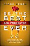 BE THE BEST BAD PRESENTER EVER: BREAK THE RULES, MAKE MISTAKES, AND WIN THEM OVER