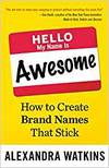 HELLO, MY NAME IS AWESOME: HOW TO CREATE BRAND NAMES THAT STICK