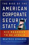 THE RISE OF THE AMERICAN CORPORATE SECURITY STATE: SIX REASONS TO BE AFRAID