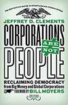 CORPORATIONS ARE NOT PEOPLE: RECLAIMING DEMOCRACY FROM BIG MONEY AND GLOBAL CORPORATIONS