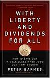 WITH LIBERTY AND DIVIDENDS FOR ALL: HOW TO SAVE OUR MIDDLE CLASS WHEN JOBS DON'T PAY ENOUGH