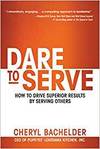 DARE TO SERVE: HOW TO DRIVE SUPERIOR RESULTS BY SERVING OTHERS