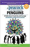 A PEACOCK IN THE LAND OF PENGUINS: A FABLE ABOUT CREATIVITY AND COURAGE