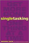 SINGLETASKING: GET MORE DONE-ONE THING AT A TIME
