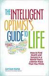 THE INTELLIGENT OPTIMIST'S GUIDE TO LIFE: HOW TO FIND HEALTH AND SUCCESS IN A WORLD THAT'S A BETTER