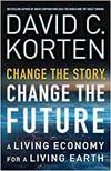 CHANGE THE STORY, CHANGE THE FUTURE: A LIVING ECONOMY FOR A LIVING EARTH