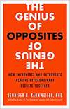 THE GENIUS OF OPPOSITES: HOW INTROVERTS AND EXTROVERTS ACHIEVE EXTRAORDINARY RESULTS TOGETHER