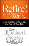 REFIRE! DON'T RETIRE: MAKE THE REST OF YOUR LIFE THE BEST OF YOUR LIFE