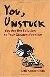 YOU, UNSTUCK: HOW YOU ARE YOUR GREATEST OBSTACLE AND GREATEST SOLUTION