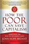 HOW THE POOR CAN SAVE CAPITALISM: REBUILDING THE PATH TO THE MIDDLE CLASS