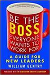 BE THE BOSS EVERYONE WANTS TO WORK FOR: A GUIDE FOR NEW LEADERS