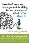 HOW PERFORMANCE MANAGEMENT IS KILLING - AND WHAT TO DO ABOUT IT: RETHINK, REDESIGN, REBOOT