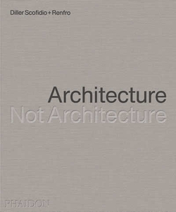 Architecture, Not Architecture: Diller Scofidio + Renfro