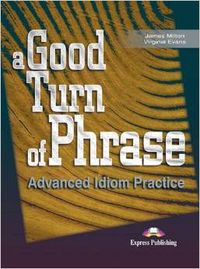 GOOD TURN OF PHRASE.ST (ADVANCED IDIOM PRACTICE)
