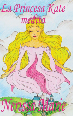 La Princesa Kate medita (libro para niños sobre meditación de atención plena para niños, cuentos infantiles, libros infantiles, libros para los niños,