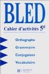 BLED.CAHIER ACTIVITéS.5E. -ORTOGRAPHE-GRAMMAIRE-CONJUGAISON-