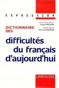 DICTIONNAIRE DES DIFFICULTES DU FRANCAIS D'AUJOURD'HUI