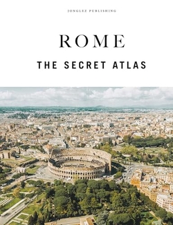 Rome: The Secret Atlas
