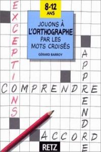 (8-12 ANS) JOUONS A L'ORTHOGRAPHE MOTS CROISES RETTEX