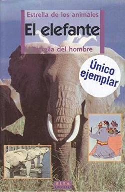 EL ELEFANTE:ESTRELLA DE LOS ANIMALES, ESTRELLA DEL HOMBRE