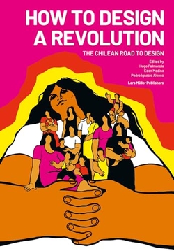 How to design a revolution:the chilean road to design