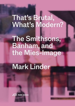 THAT'S BRUTAL, WHAT'S MODERN? THE SMITHSONS, BANHAM, AND THE MIES-IMAGE