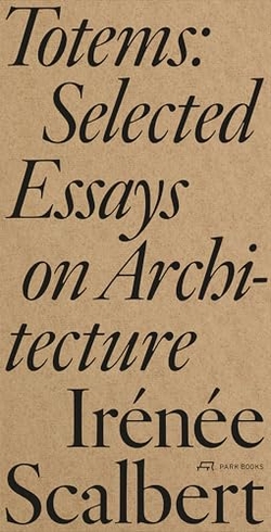 TOTEMS: SELECTED ESSAYS ON ARCHITECTURE