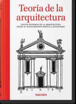 Teoría de la arquitectura. Textos pioneros de la arquitectura desde el Renacimiento hasta la actualidad