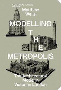 Modeling the metropolis:architectural model in victorian