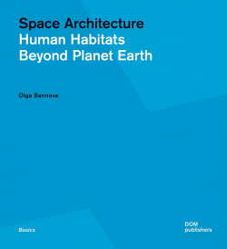 SPACE ARCHITECTURE. HUMAN HABITATS BEYOND PLANET EARTH