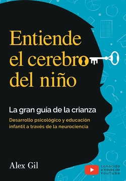 ENTIENDE EL CEREBRO DEL NIÑO. LA GRAN GUÍA DE LA CRIANZA