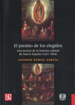 El paraíso de los elegidos. Una lectura de la historia cultural de Nueva España (1521-1804)