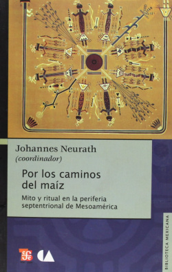 Por los caminos del maíz : Mito y ritual en la periferia septentrional de Mesoamérica