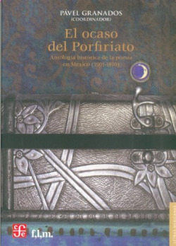 El ocaso del Porfiriato. Antología histórica de la poesía en México (1901-1910)
