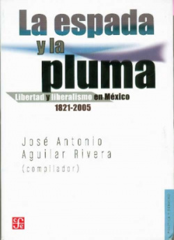 La espada y la pluma. Libertad y liberalismo en México 1821-2005
