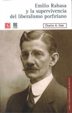 Emilio Rabasa y la supervivencia del liberalismo porfiriano. El hombre, su carrera y sus ideas 1856-