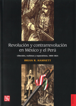 Revolución y contrarrevolución en México y el Perú : liberalismo, realeza y separatismo (1800-1824)