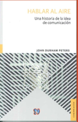 Hablar al aire : una historia de la idea de comunicación / John Durham Peters ; traducción José María Imaz.