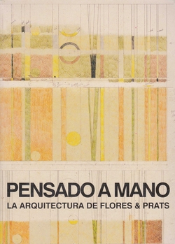 PENSANDO A MANO : LA ARQUITECTURA DE FLORES & PRATS