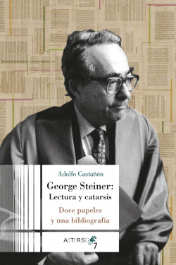 GEORGE STEINER: LECTURA Y CATARSIS. DOS PAPELES Y UNA BIBLIOGRAFÍA