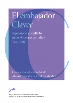 El embajador Claver : diplomacia y conflicto en las "Guerras de Italia" (1495-1504)