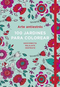 ARTE ANTIESTRéS: 100 JARDINES PARA COLOREAR
