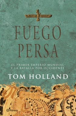 Fuego persa. El primer imperio mundial y la batalla por Occidente