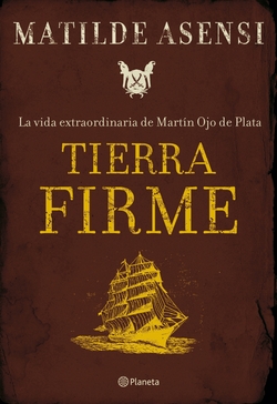 Tierra Firme. La vida extraordinaria de Martín Ojo de Plata