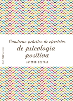 CUADERNO PRACTICO DE EJERCICIOS SOBRE PSICOLOGÍA POSITIVA