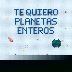 TE QUIERO PLANETAS ENTEROS