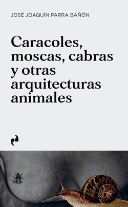 CARACOLES, MOSCAS, CABRAS Y OTRAS ARQUITECTURAS ANIMALES